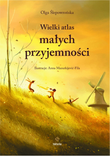 Wielki atlas małych przyjemności / Tekst: Olga Ślepowrońska / Ilustracje: Anna Mazurkijević-Fila / Wydawnictwo Tekturka