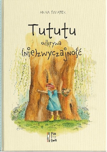 Tututu odkrywa (nie)zwyczajność / Autorka: Anna Świątek / Ilustracje: Anna Świątek / Wydawnictwo: Pactwa
